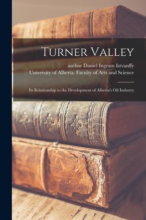Turner Valley: Its Relationship to the Development of Alberta's Oil Industry image number 0