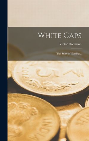 White Caps; the Story of Nursing .. image number 0