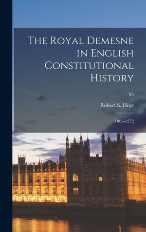 The Royal Demesne in English Constitutional History: 1066-1272; 85 image number 0