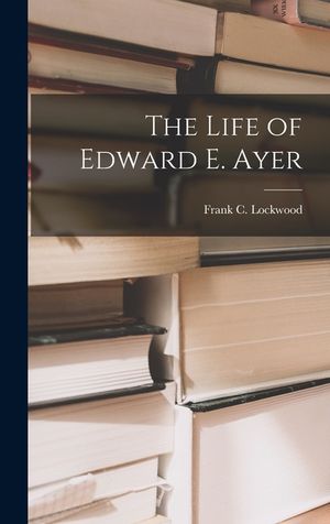 The Life of Edward E. Ayer image number 0