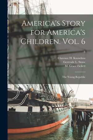 America's Story for America's Children. Vol. 6: The Young Republic; 6 image number 0