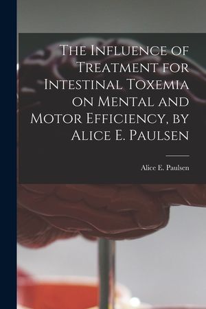 The Influence of Treatment for Intestinal Toxemia on Mental and Motor Efficiency, by Alice E. Paulsen image number 0