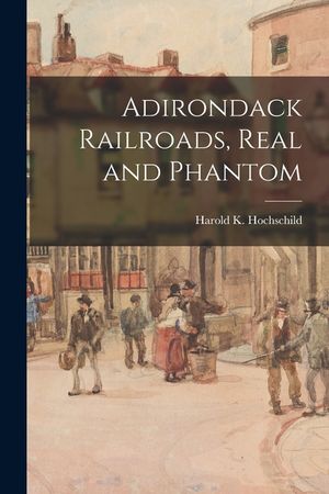 Adirondack Railroads, Real and Phantom image number 0