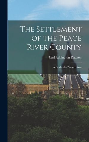 The Settlement of the Peace River County; a Study of a Pioneer Area image number 0