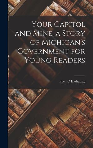 Your Capitol and Mine, a Story of Michigan's Government for Young Readers image number 0