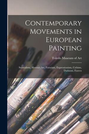 Contemporary Movements in European Painting: Surrealism, Abstract Art, Futurism, Expressionism, Cubism, Dadaism, Fauves image number 0