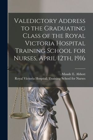 Valedictory Address to the Graduating Class of the Royal Victoria Hospital Training School for Nurses, April 12th, 1916 [microform] image number 0