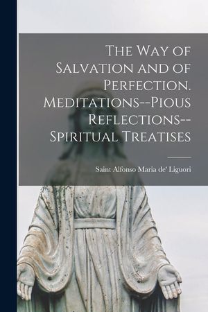 The Way of Salvation and of Perfection. Meditations--pious Reflections--spiritual Treatises image number 0