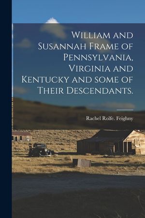 William and Susannah Frame of Pennsylvania, Virginia and Kentucky and Some of Their Descendants. image number 0