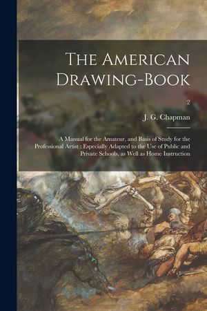 The American Drawing-book: a Manual for the Amateur, and Basis of Study for the Professional Artist: Especially Adapted to the Use of Public and image number 0