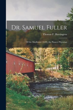 Dr. Samuel Fuller: of the Mayflower (1620), the Pioneer Physician image number 0