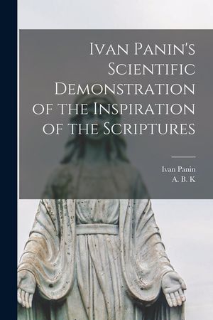 Ivan Panin's Scientific Demonstration of the Inspiration of the Scriptures [microform] image number 0