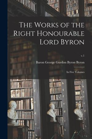 The Works of the Right Honourable Lord Byron: in Five Volumes; v.1 image number 0