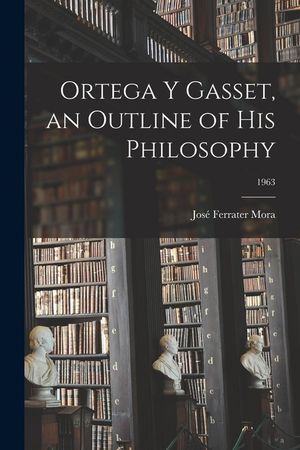 Ortega Y Gasset, an Outline of His Philosophy; 1963 image number 0