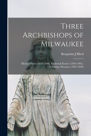 Three Archbishops of Milwaukee: Michael Heiss (1818-1890), Frederick Katzer (1844-1903), Sebastian Messmer (1847-1930) image number 0