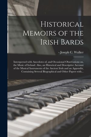 Historical Memoirs of the Irish Bards: Interspersed With Anecdotes of, and Occasional Observations on, the Music of Ireland. Also, an Historical and D image number 0