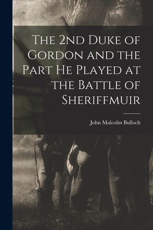 The 2nd Duke of Gordon and the Part He Played at the Battle of Sheriffmuir image number 0