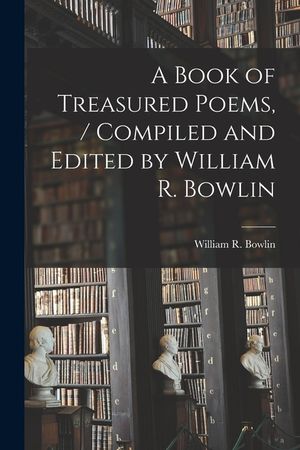 A Book of Treasured Poems, / Compiled and Edited by William R. Bowlin image number 0