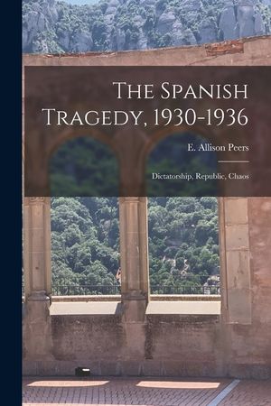 The Spanish Tragedy, 1930-1936; Dictatorship, Republic, Chaos image number 0