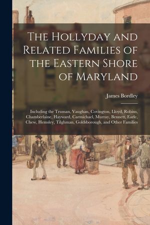The Hollyday and Related Families of the Eastern Shore of Maryland; Including the Truman, Vaughan, Covington, Lloyd, Robins, Chamberlaine, Hayward, Ca image number 0