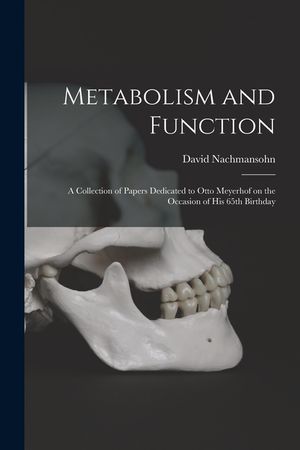 Metabolism and Function; a Collection of Papers Dedicated to Otto Meyerhof on the Occasion of His 65th Birthday image number 0