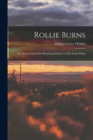 Rollie Burns; or, An Account of the Ranching Industry on the South Plains image number 0