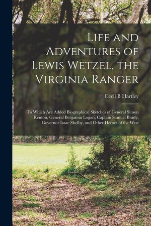 Life and Adventures of Lewis Wetzel, the Virginia Ranger: to Which Are Added Biographical Sketches of General Simon Kenton, General Benjamin Logan, Ca image number 0