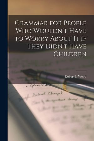 Grammar for People Who Wouldn't Have to Worry About It If They Didn't Have Children image number 0