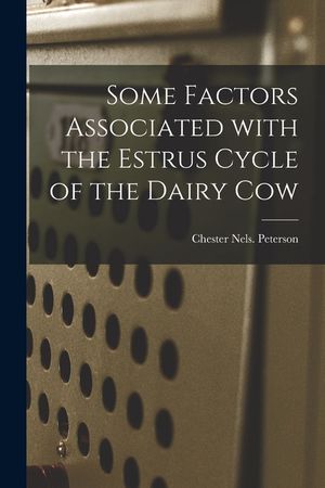 Some Factors Associated With the Estrus Cycle of the Dairy Cow image number 0