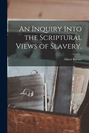 An Inquiry Into the Scriptural Views of Slavery. image number 0