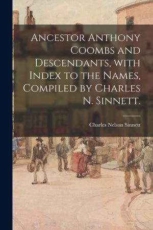 Ancestor Anthony Coombs and Descendants, With Index to the Names, Compiled by Charles N. Sinnett. image number 0