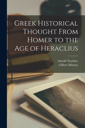 Greek Historical Thought From Homer to the Age of Heraclius image number 0