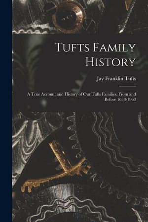 Tufts Family History; a True Account and History of Our Tufts Families, From and Before 1638-1963 image number 0