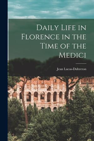 Daily Life in Florence in the Time of the Medici image number 0