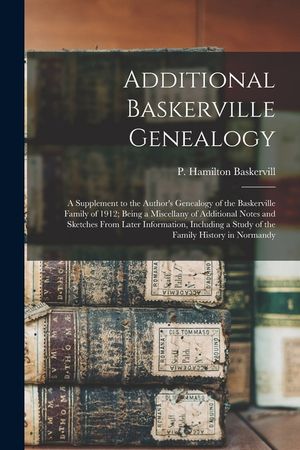 Additional Baskerville Genealogy: a Supplement to the Author's Genealogy of the Baskerville Family of 1912; Being a Miscellany of Additional Notes and image number 0