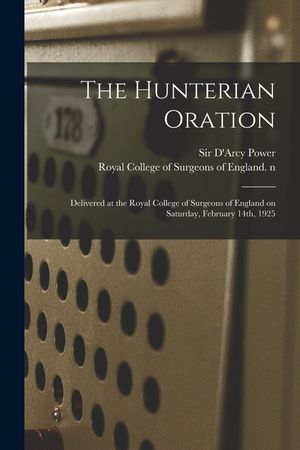 The Hunterian Oration: Delivered at the Royal College of Surgeons of England on Saturday, February 14th, 1925 image number 0