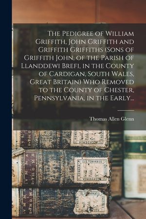 The Pedigree of William Griffith, John Griffith and Griffith Griffiths (sons of Griffith John, of the Parish of Llanddewi Brefi, in the County of Card image number 0