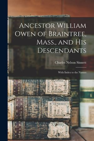 Ancestor William Owen of Braintree, Mass., and His Descendants: With Index to the Names image number 0