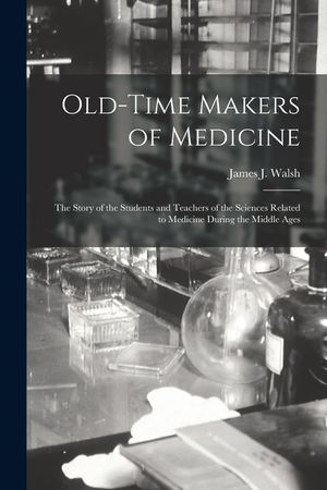 Old-time Makers of Medicine: the Story of the Students and Teachers of the Sciences Related to Medicine During the Middle Ages image number 0