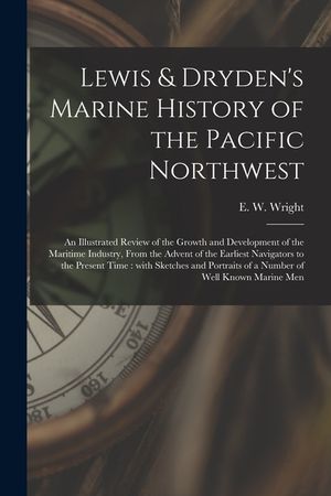 Lewis & Dryden's Marine History of the Pacific Northwest [microform]: an Illustrated Review of the Growth and Development of the Maritime Industry, Fr image number 0