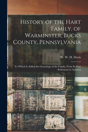 History of the Hart Family, of Warminster, Bucks County, Pennsylvania: to Which is Added the Genealogy of the Family, From Its First Settlement in Ame image number 0