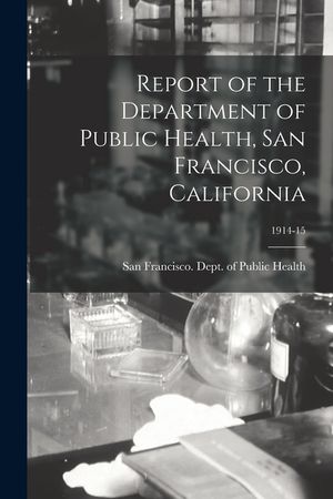Report of the Department of Public Health, San Francisco, California; 1914-15 image number 0