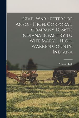 Civil War Letters of Anson High, Corporal, Company D, 86th Indiana Infantry to Wife Mary J. High, Warren County, Indiana image number 0