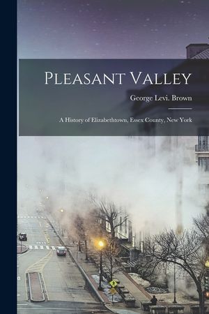 Pleasant Valley: a History of Elizabethtown, Essex County, New York image number 0