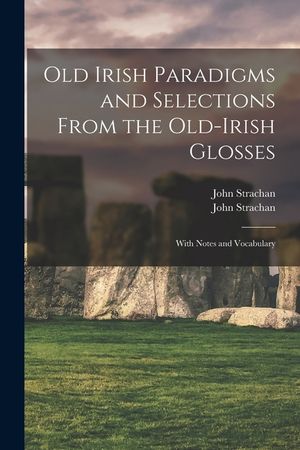 Old Irish Paradigms and Selections From the Old-Irish Glosses: With Notes and Vocabulary image number 0