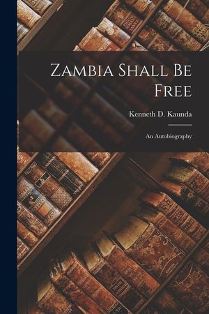 Zambia Shall Be Free: an Autobiography image number 0