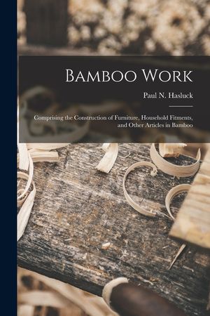 Bamboo Work; Comprising the Construction of Furniture, Household Fitments, and Other Articles in Bamboo image number 0