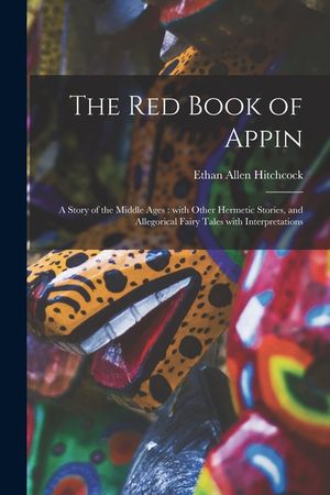 The Red Book of Appin: a Story of the Middle Ages: With Other Hermetic Stories, and Allegorical Fairy Tales With Interpretations image number 0