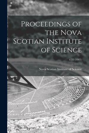 Proceedings of the Nova Scotian Institute of Science; v.35 (1985) image number 0