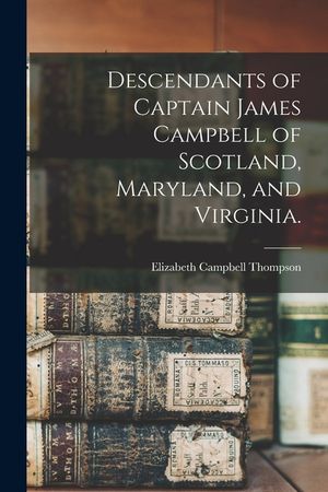 Descendants of Captain James Campbell of Scotland, Maryland, and Virginia. image number 0